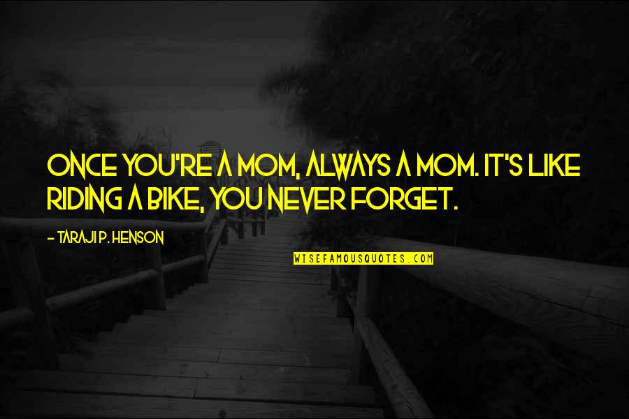 Bike Riding Quotes By Taraji P. Henson: Once you're a mom, always a mom. It's