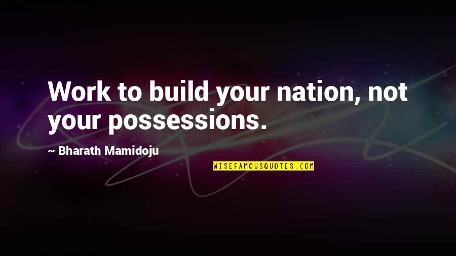 Bike Riding Related Quotes By Bharath Mamidoju: Work to build your nation, not your possessions.