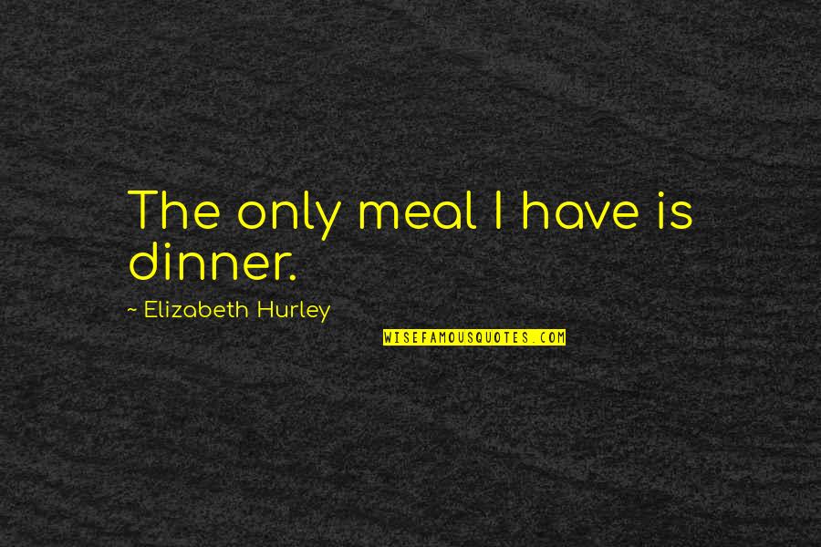 Bike Safety Quotes By Elizabeth Hurley: The only meal I have is dinner.
