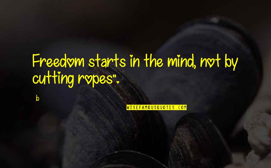 Bike Sayings Quotes By B: Freedom starts in the mind, not by cutting