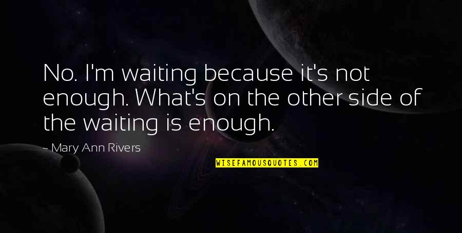 Bike Sayings Quotes By Mary Ann Rivers: No. I'm waiting because it's not enough. What's