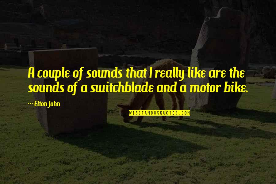 Bike Sounds Quotes By Elton John: A couple of sounds that I really like