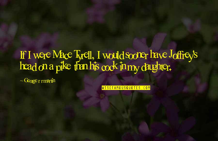Bike Speedometer Quotes By George R R Martin: If I were Mace Tyrell, I would sooner Bike Speedometer Quotes By George R R Martin: If I were Mace Tyrell, I would sooner