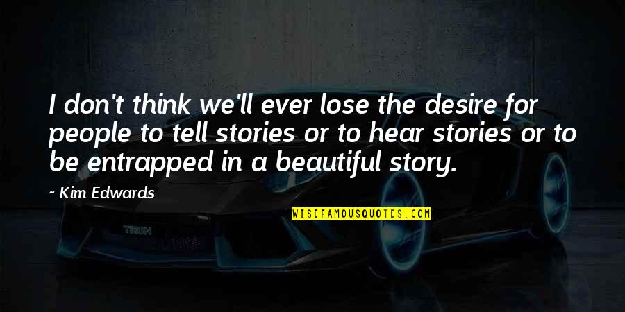 Bike Stunt Rider Quotes By Kim Edwards: I don't think we'll ever lose the desire