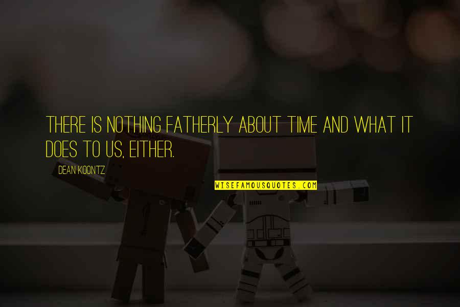 Bike Travel Quotes By Dean Koontz: There is nothing fatherly about time and what