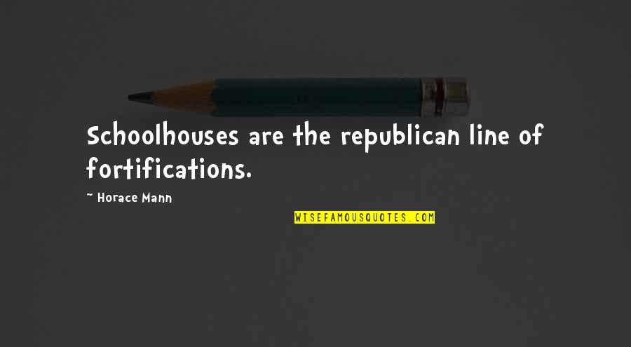Bike Travel Quotes By Horace Mann: Schoolhouses are the republican line of fortifications.