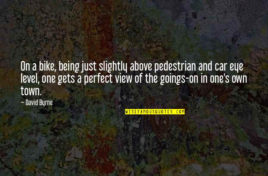 Bike Vs Car Quotes By David Byrne: On a bike, being just slightly above pedestrian