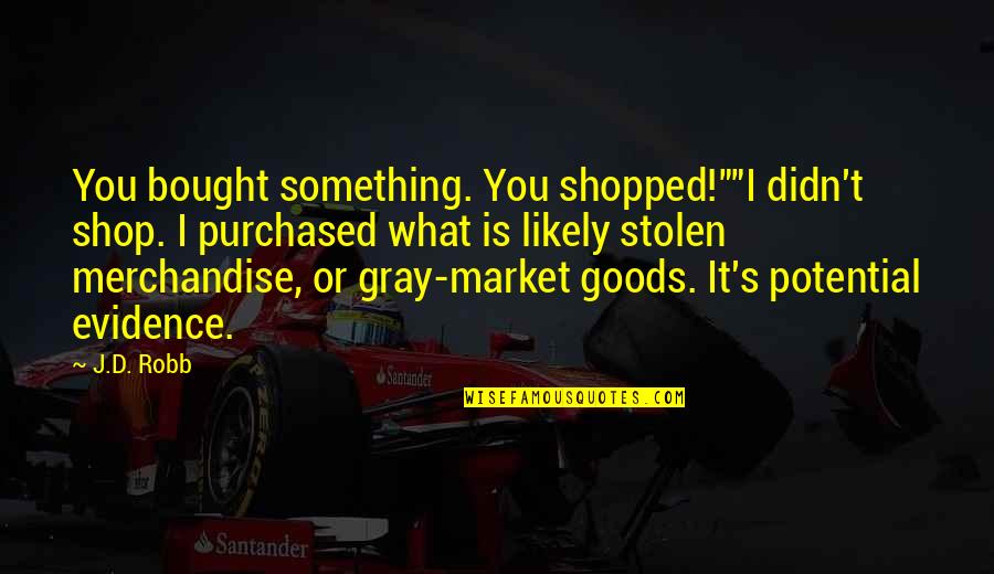 Bike Vs Car Quotes By J.D. Robb: You bought something. You shopped!""I didn't shop. I