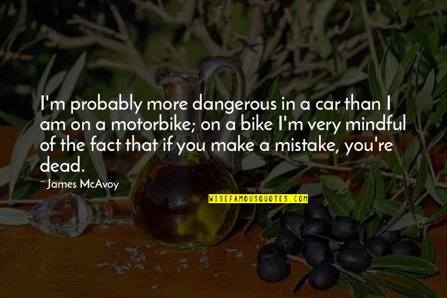 Bike Vs Car Quotes By James McAvoy: I'm probably more dangerous in a car than