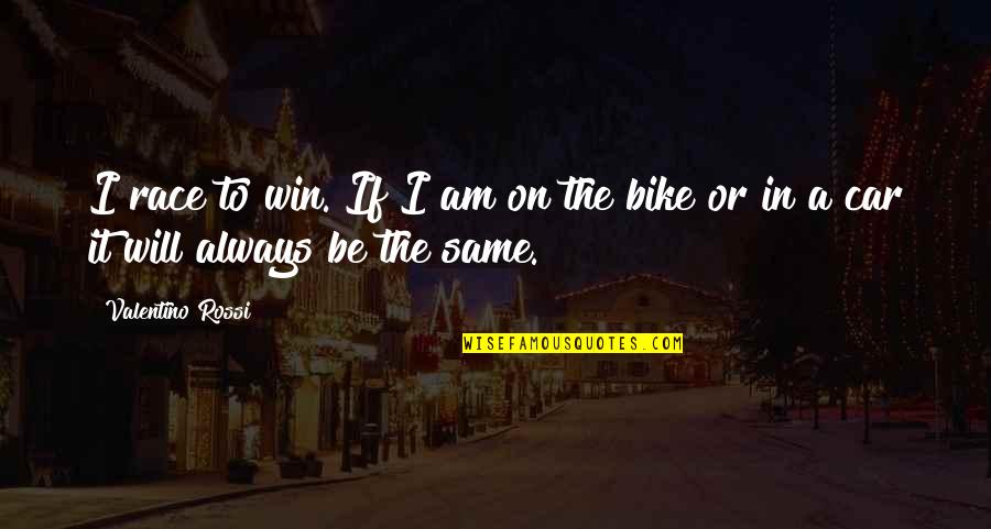 Bike Vs Car Quotes By Valentino Rossi: I race to win. If I am on