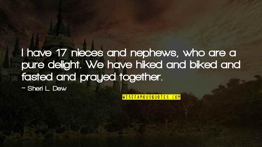 Biked Quotes By Sheri L. Dew: I have 17 nieces and nephews, who are Biked Quotes By Sheri L. Dew: I have 17 nieces and nephews, who are
