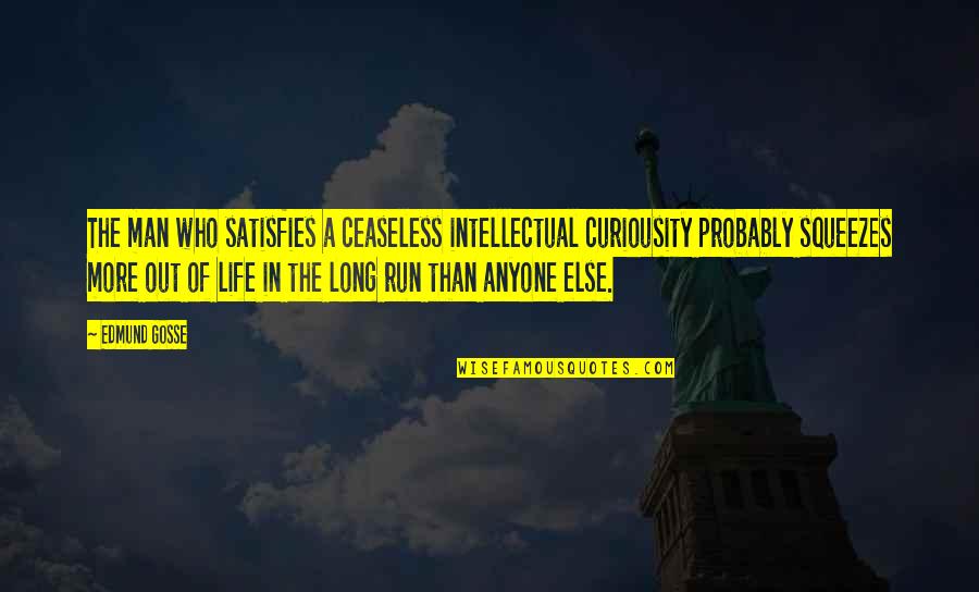 Biker Attitude Quotes By Edmund Gosse: The man who satisfies a ceaseless intellectual curiousity Biker Attitude Quotes By Edmund Gosse: The man who satisfies a ceaseless intellectual curiousity