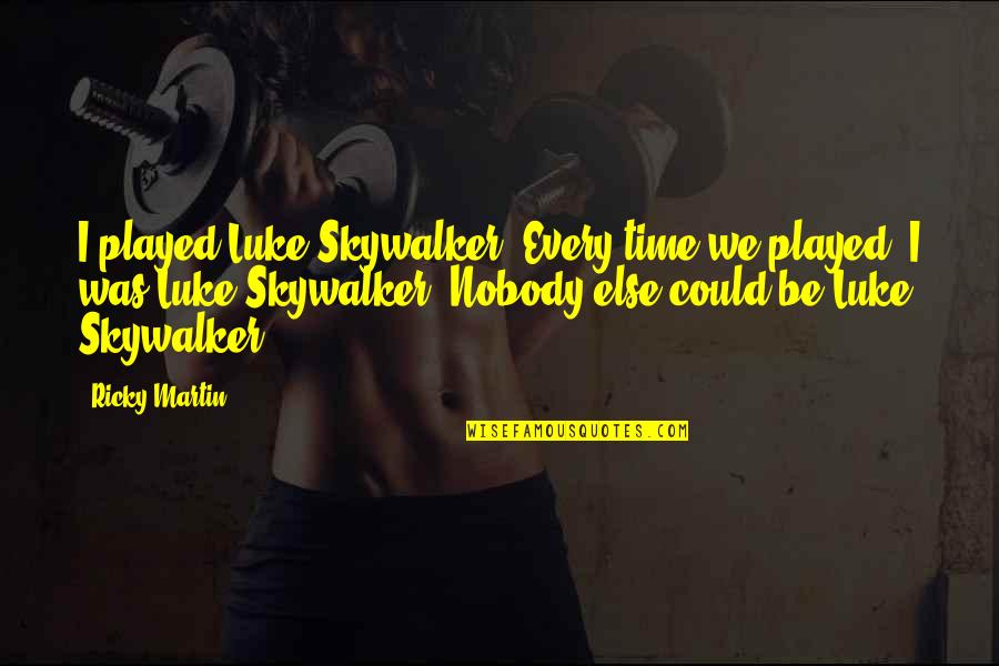 Biker Attitude Quotes By Ricky Martin: I played Luke Skywalker. Every time we played, Biker Attitude Quotes By Ricky Martin: I played Luke Skywalker. Every time we played,