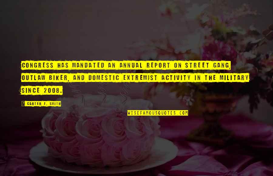 Biker Gangs Quotes By Carter F. Smith: Congress has mandated an annual report on street Biker Gangs Quotes By Carter F. Smith: Congress has mandated an annual report on street