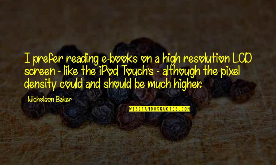 Biker Gangs Quotes By Nicholson Baker: I prefer reading e-books on a high resolution Biker Gangs Quotes By Nicholson Baker: I prefer reading e-books on a high resolution