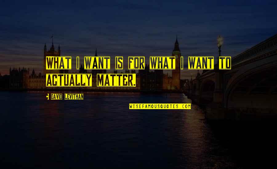 Bikeriders Quotes By David Levithan: What i want is for what i want