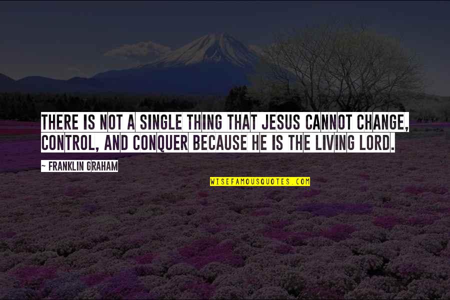 Bikes And Life Quotes By Franklin Graham: There is not a single thing that Jesus Bikes And Life Quotes By Franklin Graham: There is not a single thing that Jesus