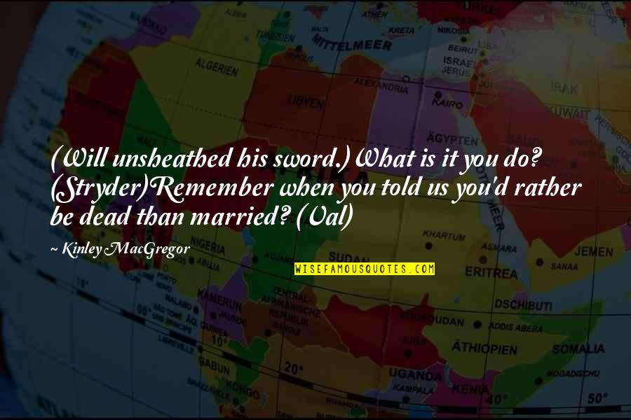 Bikies Attack Quotes By Kinley MacGregor: (Will unsheathed his sword.)What is it you do?