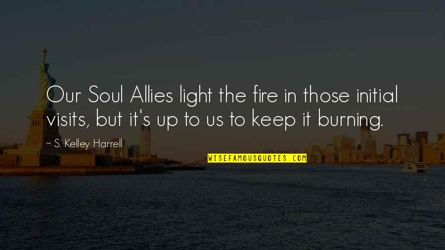 Bikila Vibram Quotes By S. Kelley Harrell: Our Soul Allies light the fire in those Bikila Vibram Quotes By S. Kelley Harrell: Our Soul Allies light the fire in those