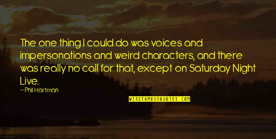 Biking Alone Quotes By Phil Hartman: The one thing I could do was voices Biking Alone Quotes By Phil Hartman: The one thing I could do was voices