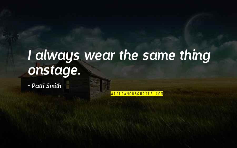 Biking Friends Quotes By Patti Smith: I always wear the same thing onstage.