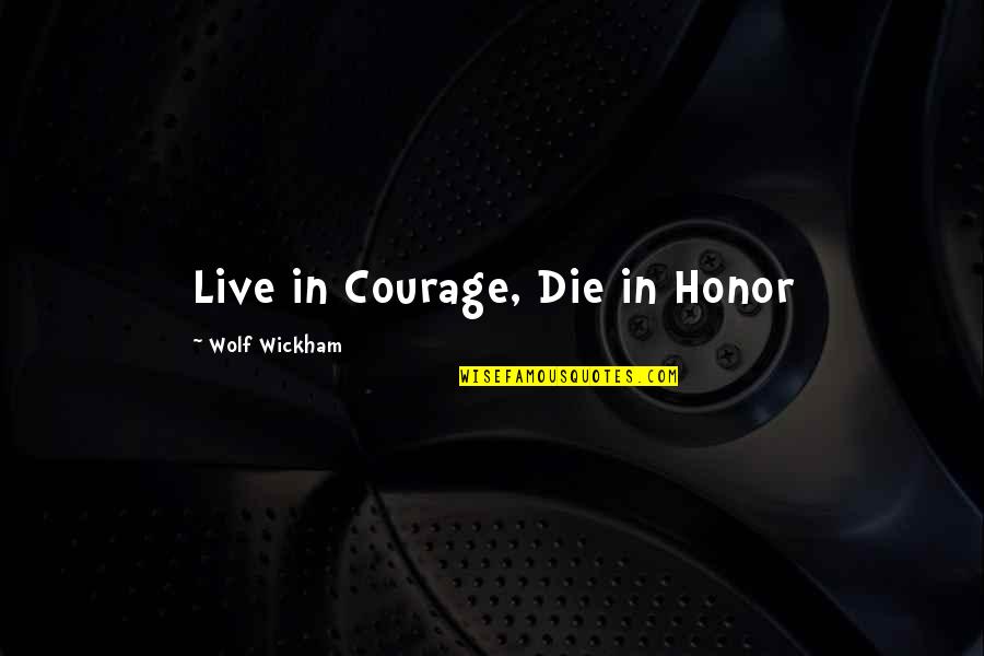 Biking Love Quotes By Wolf Wickham: Live in Courage, Die in Honor
