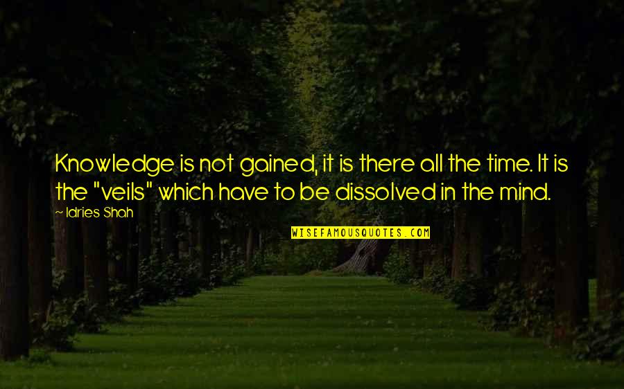 Bikini Life Quotes By Idries Shah: Knowledge is not gained, it is there all