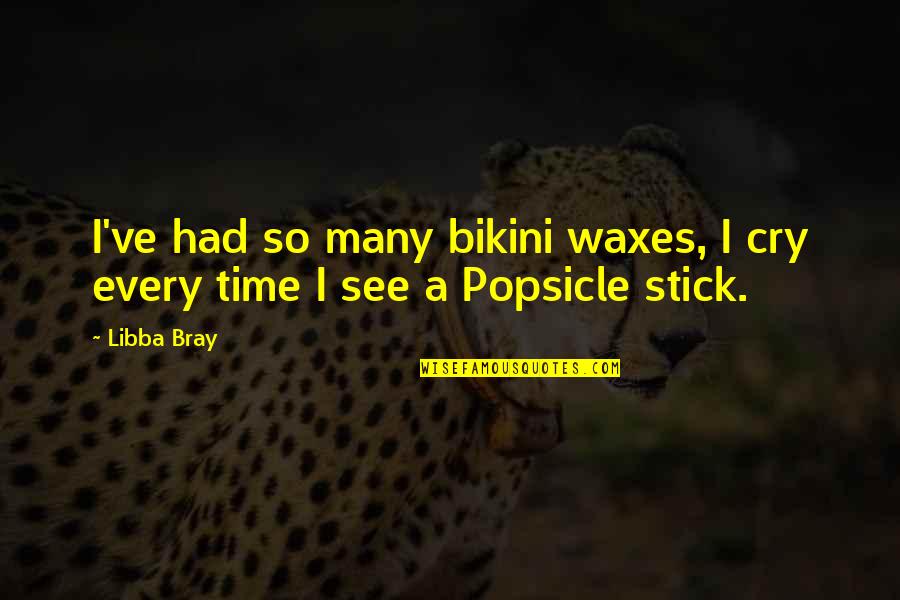 Bikini Wax Quotes By Libba Bray: I've had so many bikini waxes, I cry