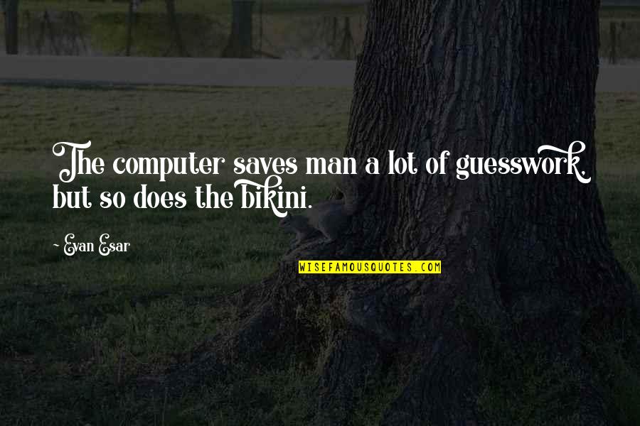 Bikini'd Quotes By Evan Esar: The computer saves man a lot of guesswork,