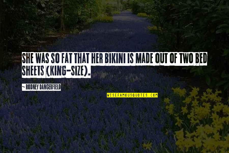 Bikini'd Quotes By Rodney Dangerfield: She was so fat that her bikini is