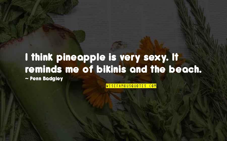 Bikinis Beach Quotes By Penn Badgley: I think pineapple is very sexy. It reminds