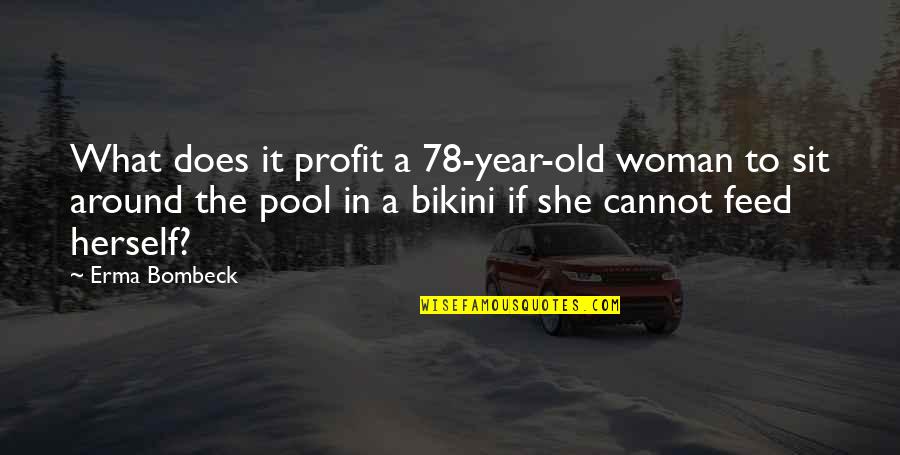 Bikinis Quotes By Erma Bombeck: What does it profit a 78-year-old woman to