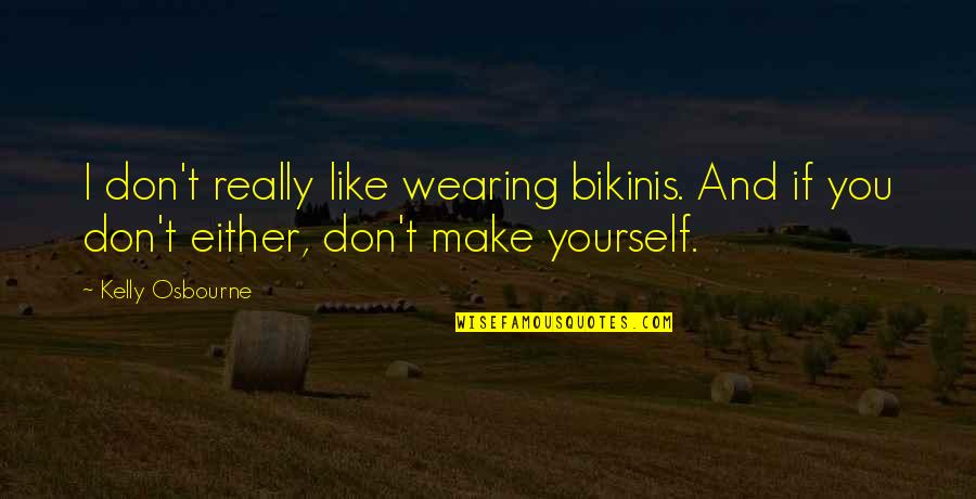 Bikinis Quotes By Kelly Osbourne: I don't really like wearing bikinis. And if