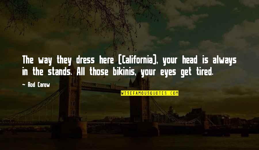 Bikinis Quotes By Rod Carew: The way they dress here (California), your head