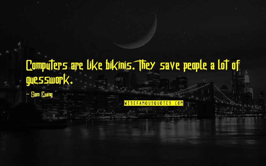 Bikinis Quotes By Sam Ewing: Computers are like bikinis. They save people a