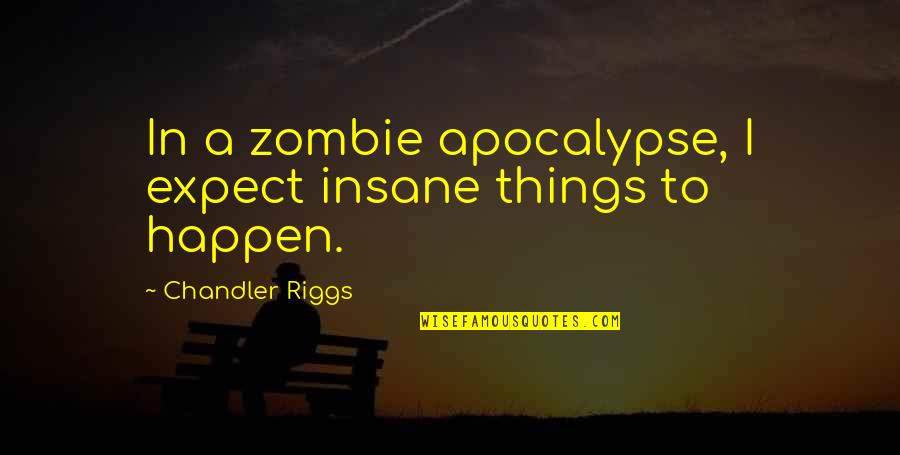 Bikiya Graham Quotes By Chandler Riggs: In a zombie apocalypse, I expect insane things