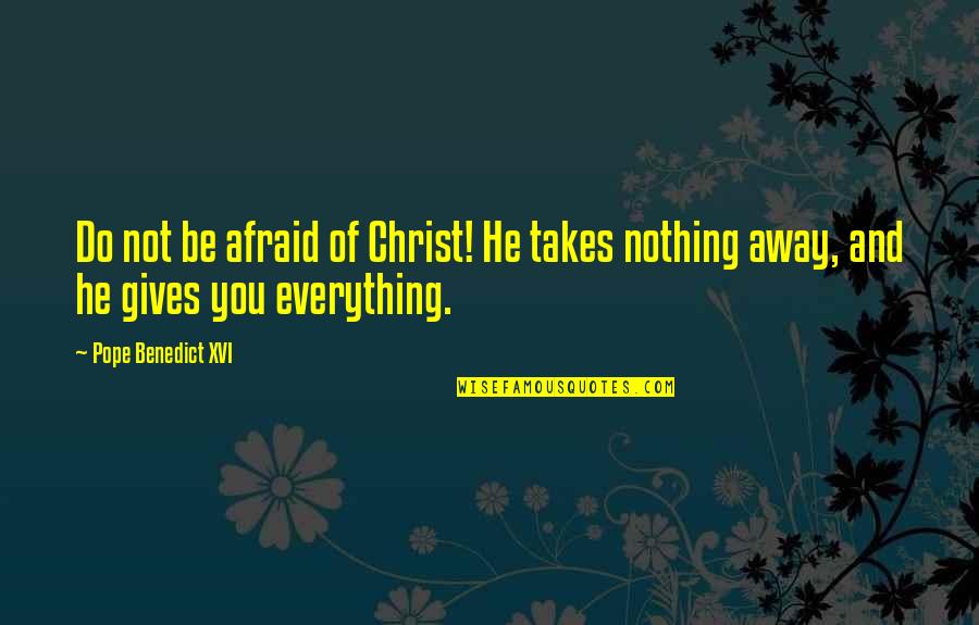 Bikiya Graham Quotes By Pope Benedict XVI: Do not be afraid of Christ! He takes
