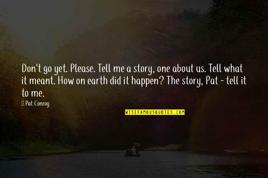 Bikovi Quotes By Pat Conroy: Don't go yet. Please. Tell me a story,