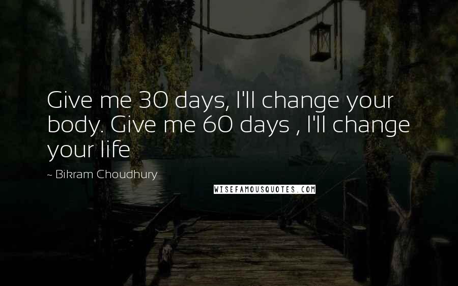 Bikram Choudhury quotes: Give me 30 days, I'll change your body. Give me 60 days , I'll change your life