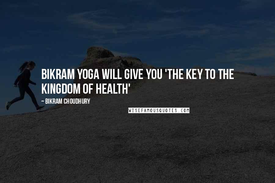 Bikram Choudhury quotes: Bikram Yoga will give you 'The Key to the Kingdom of Health'