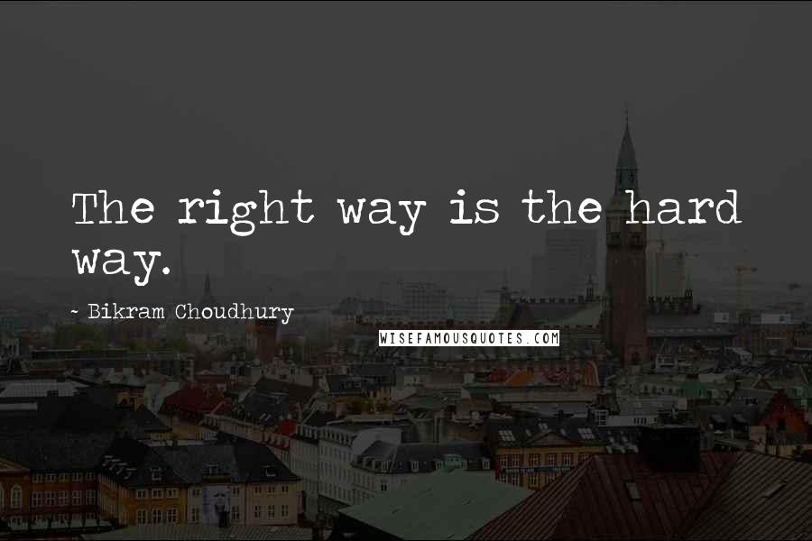 Bikram Choudhury quotes: The right way is the hard way.