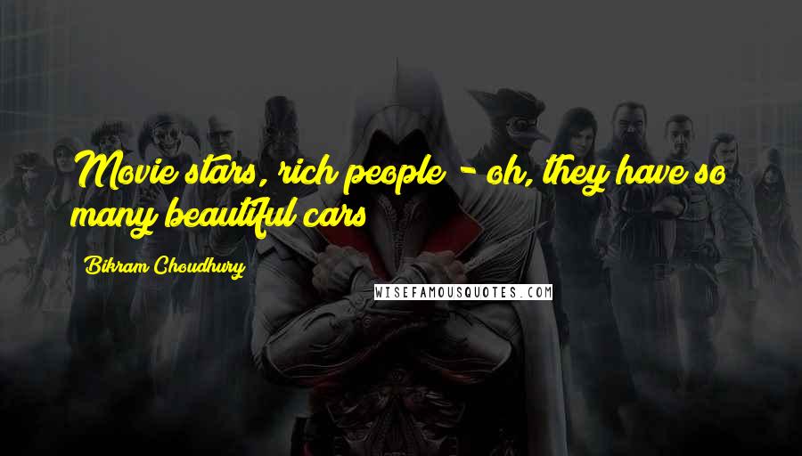 Bikram Choudhury quotes: Movie stars, rich people - oh, they have so many beautiful cars!