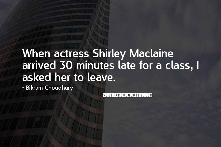 Bikram Choudhury quotes: When actress Shirley Maclaine arrived 30 minutes late for a class, I asked her to leave.