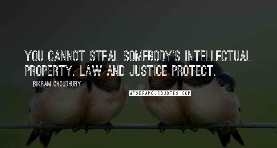 Bikram Choudhury quotes: You cannot steal somebody's intellectual property. Law and justice protect.