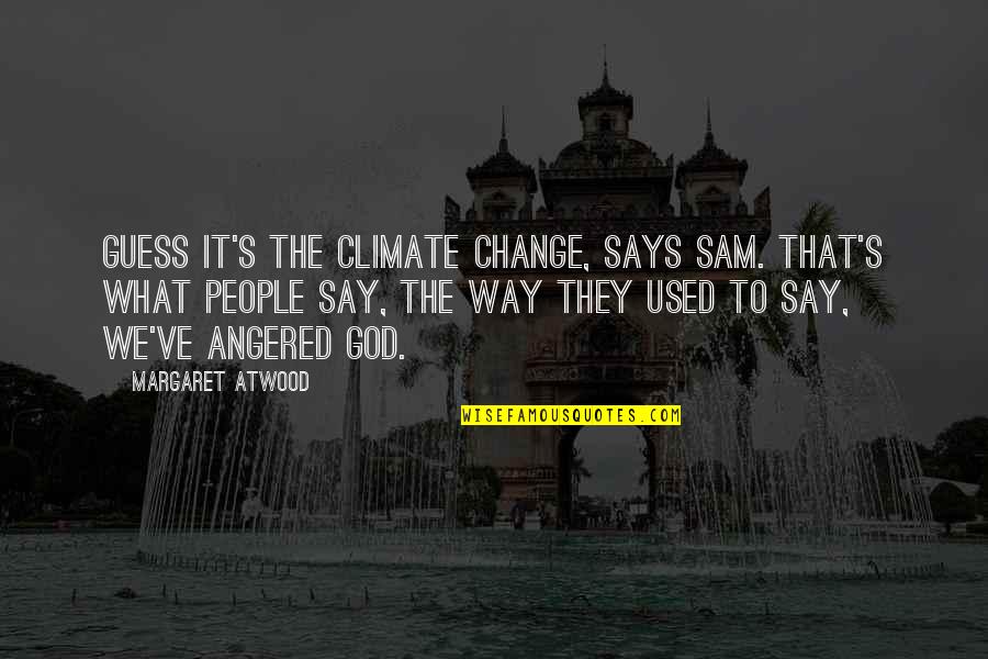 Bikram Inspirational Quotes By Margaret Atwood: Guess it's the climate change, says Sam. That's