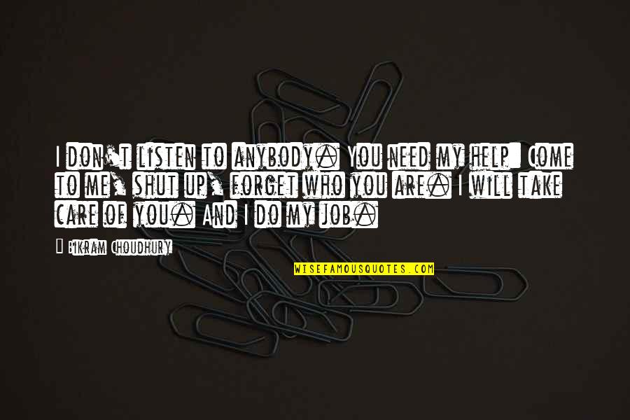 Bikram Quotes By Bikram Choudhury: I don't listen to anybody. You need my