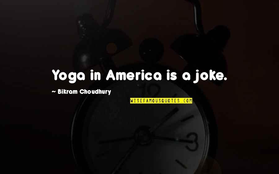 Bikram Yoga Quotes By Bikram Choudhury: Yoga in America is a joke.