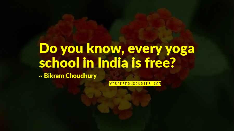 Bikram Yoga Quotes By Bikram Choudhury: Do you know, every yoga school in India