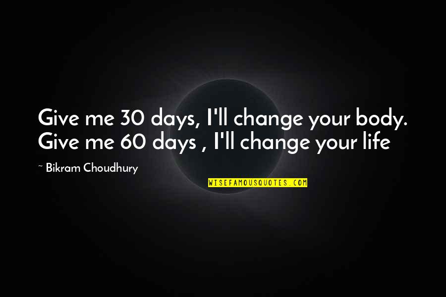 Bikram Yoga Quotes By Bikram Choudhury: Give me 30 days, I'll change your body.