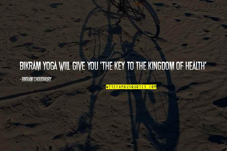 Bikram Yoga Quotes By Bikram Choudhury: Bikram Yoga will give you 'The Key to